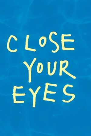 CLOSE YOUR EYES