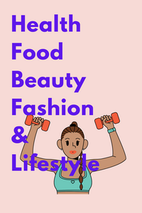 Health, Food, Beauty, Fashion & Lifestyle